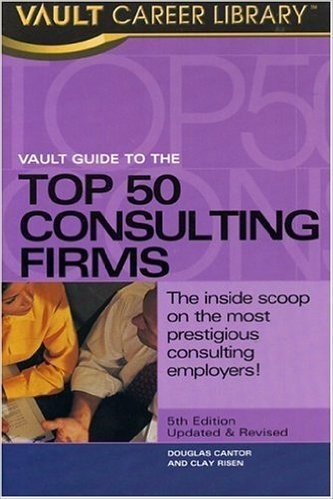 Vault Guide to the Top 50 Consulting Firms, 5th Edition