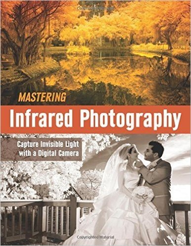 Mastering Infrared Photography: Capture Invisible Light with a Digital Camera