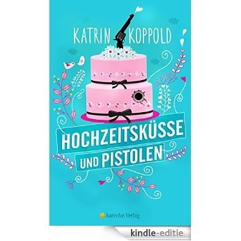 Hochzeitsküsse und Pistolen (Chicklit-Roman) (German Edition) [Kindle-editie]