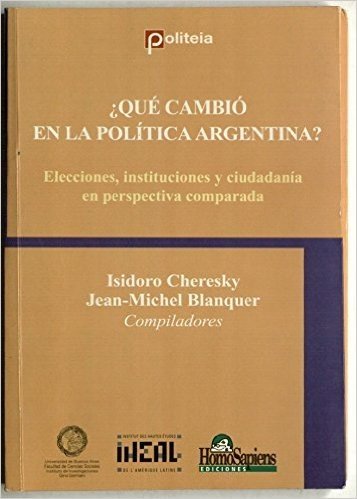 Que Cambio En La Politica Argentina?: Elecciones, Instituciones y Ciudadania En Perspectiva Comparada