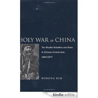 Holy War in China: The Muslim Rebellion and State in Chinese Central Asia, 1864-1877: The Muslim Rebellion and State in Chinese Central Asia 1864-1877 [Kindle-editie]