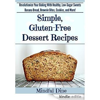 Simple, Gluten Free Dessert Recipes: Revolutionize Your Baking With Healthy, Low Sugar Sweets - Banana Bread, Brownie Bites, Cookies, and More! (English Edition) [Kindle-editie]