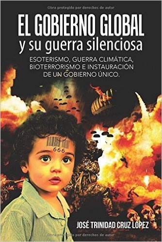 El Gobierno Global y Su Guerra Silenciosa: Esoterismo, Guerra Climatica, Bioterrorismo E Instauracion de Un Gobierno Unico.