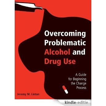 Overcoming Problematic Alcohol and Drug Use: A Guide for Beginning the Change Process [Kindle-editie]