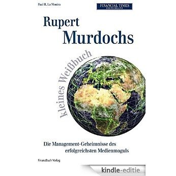 Rupert Murdochs kleines Weißbuch: Die Management-Geheimnisse des erfolgreichsten Medienmoguls [Kindle-editie]