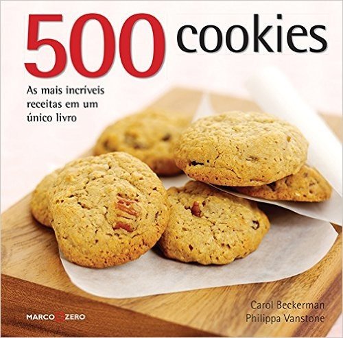 500 Cookies. As Mais Incríveis Receitas em um Único Livro