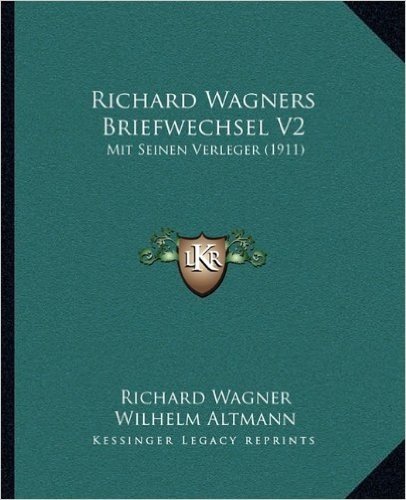 Richard Wagners Briefwechsel V2: Mit Seinen Verleger (1911)