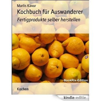 Kochbuch für Auswanderer: Fertigprodukte selber herstellen (German Edition) [Kindle-editie]