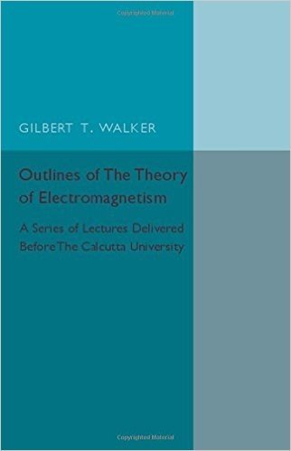 Outlines of the Theory of Electromagnetism: A Series of Lectures Delivered Before the Calcutta University