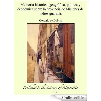 Memoria histðrica, geogrßfica, polëtica y çconðmica sobre la provincia de Misiones de indios guaranës [Kindle-editie]