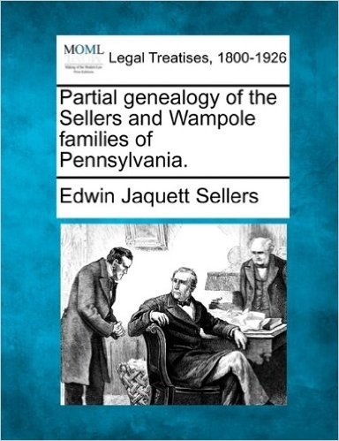 Partial Genealogy of the Sellers and Wampole Families of Pennsylvania.