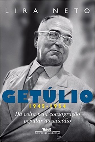 Getúlio (1945-1954) - Da volta pela consagração popular ao suicídio