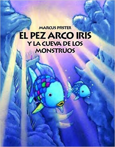 El Pez Arco Iris y la Cueva de los Monstruos = Rainbow Fish and the Sea Monster's Cave