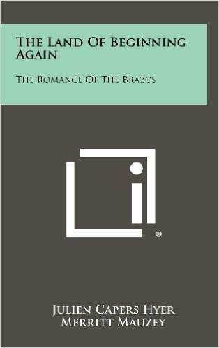 The Land of Beginning Again: The Romance of the Brazos