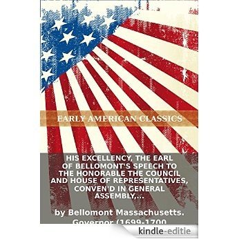 His Excellency, the Earl of Bellomont's speech to the Honorable the Council and House of Representatives, conven'd in General Assembly, at Boston,... (English Edition) [Kindle-editie]