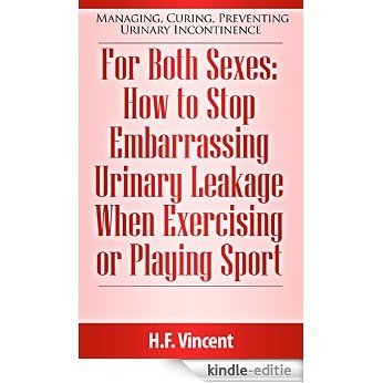 For Both Sexes: How to Stop Embarrassing Urinary Leakage When Exercising or Playing Sport (Managing, Curing, Preventing Urinary Incontinence Book 4) (English Edition) [Kindle-editie]