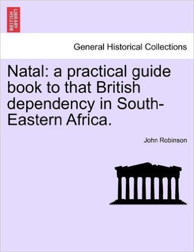 Natal: A Practical Guide Book to That British Dependency in South-Eastern Africa.