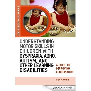 Understanding Motor Skills in Children with Dyspraxia, ADHD, Autism, and Other Learning Disabilities: A Guide to Improving Coordination (JKP Essentials) [Kindle-editie]