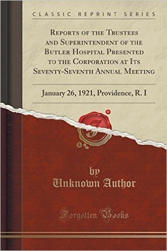 Reports of the Trustees and Superintendent of the Butler Hospital Presented to the Corporation at Its Seventy-Seventh Annual Meeting: January 26, 1921, Providence, R. I (Classic Reprint)