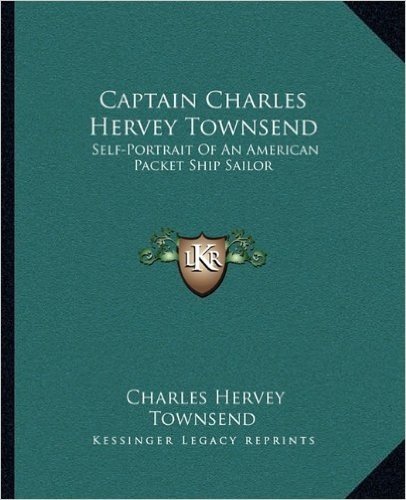 Captain Charles Hervey Townsend: Self-Portrait of an American Packet Ship Sailor