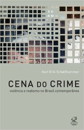 Cena do Crime. Violência e Realismo no Brasil Contemporâneo