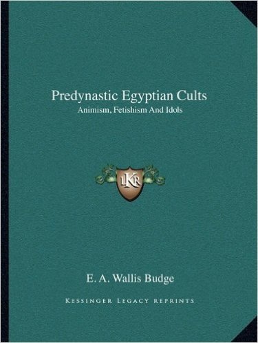 Predynastic Egyptian Cults: Animism, Fetishism and Idols