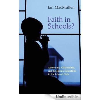 Faith in Schools?: Autonomy, Citizenship, and Religious Education in the Liberal State [Kindle-editie]