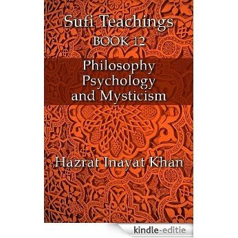 Philosophy, Psychology and Mysticism (The Sufi Teachings of Hazrat Inayat Khan Book 12) (English Edition) [Kindle-editie]