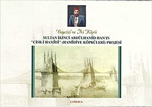 Sultan İkinci Abdülhamid Han'ın "Cisr-i Hamidi"(Hamidiye Köprüleri) Projesi