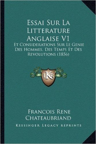 Essai Sur La Litterature Anglaise V1: Et Considerations Sur Le Genie Des Hommes, Des Temps Et Des Revolutions (1856)