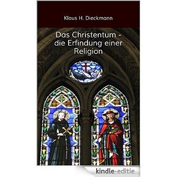 Das Christentum - die Erfindung einer Religion (German Edition) [Kindle-editie]