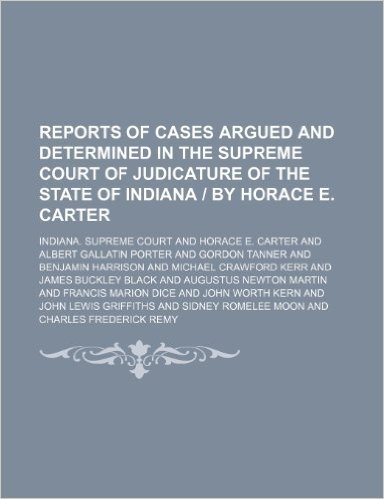 Reports of Cases Argued and Determined in the Supreme Court of Judicature of the State of Indiana by Horace E. Carter (Volume 54)
