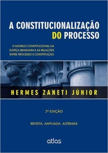 A Constitucionalização do Processo. O Modelo Constitucional da Justiça Brasileira e as Relações Entre o Processo e Constituição