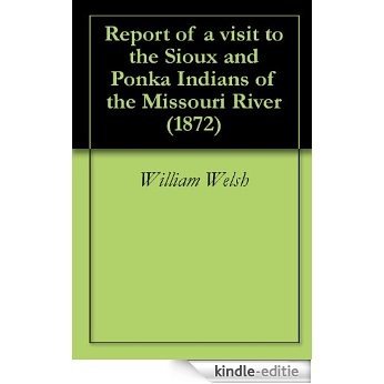 Report of a visit to the Sioux and Ponka Indians of the Missouri River (1872) (English Edition) [Kindle-editie]