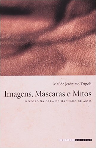 Imagens, Máscaras e Mitos. O Negro na Obra de Machado de Assis