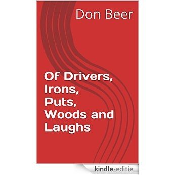 Of Drivers, Irons, Puts, Woods and Laughs (English Edition) [Kindle-editie]