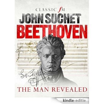 Beethoven: The Man Revealed [Kindle-editie]