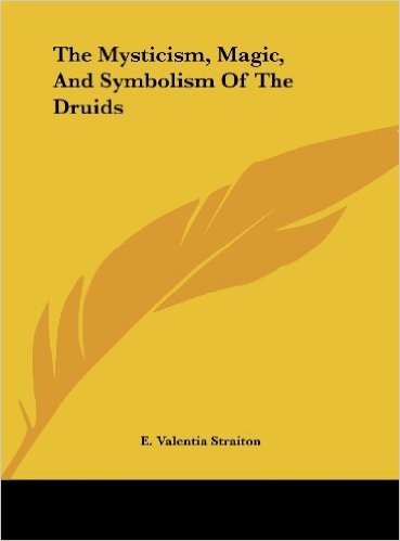 The Mysticism, Magic, and Symbolism of the Druids