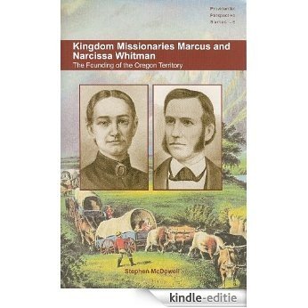 Kingdom Missionaries Marcus and Narcissa Whitman: The Founding of the Oregon Territory (Providential Perspective Book 6) (English Edition) [Kindle-editie]