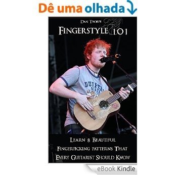 Fingerstyle 101: Learn 8 Beautiful Fingerpicking Patterns That Every Guitarist Should Know: How To Fingerpick Your Guitar Like Ed Sheeran, Paul Simon, ... Guitar Masterclass Book 2) (English Edition) [eBook Kindle]
