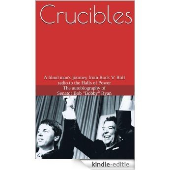 Crucibles - A blind man's journey from Rock 'n' Roll radio to the Halls of Power - The autobiography of Senator Bob "Bobby" Ryan (English Edition) [Kindle-editie]