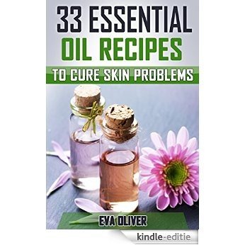 33 Essential oil Recipes to Cure Skin Problems: (Wrinkles, Dandruff, Hair Loss, Stretch Marks, Cellulite, Sunburn, Acne, Age Spots, Uneven Complexion, Eczema, Psoriasis, Rosacea) (English Edition) [Kindle-editie]