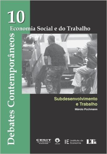 Debates Contemporâneos. Economia Social e do Trabalho. Subdesenvolvimento e Trabalho - Número 10