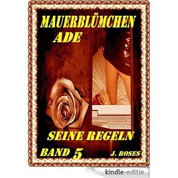 MAUERBLÜMCHEN ADE, Band 5: Seine Regeln (German Edition) [Kindle-editie]