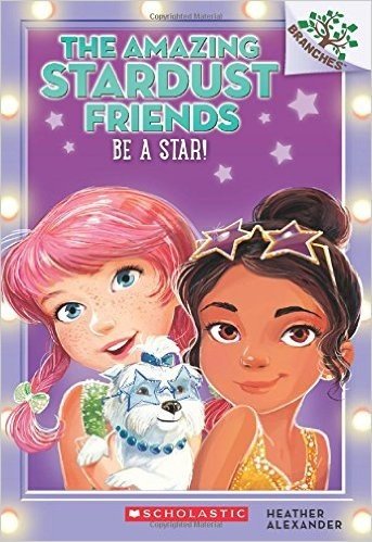 The Amazing Stardust Friends #2: Be a Star! (a Branches Book)