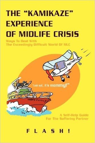 The Kamikaze Experience of Midlife Crisis: Ways to Deal with the Exceedingly Difficult World of MLC