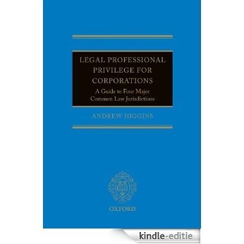 Legal Professional Privilege for Corporations: A Guide to Four Major Common Law Jurisdictions [Kindle-editie]