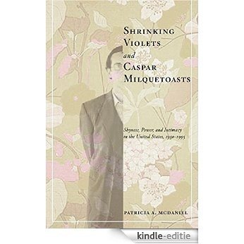 Shrinking Violets and Caspar Milquetoasts: Shyness, Power, and Intimacy in the United States, 1950-1995 (The American Social Experience) [Kindle-editie]