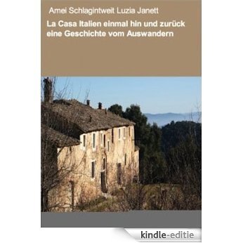La casa   Italien einmal hin und zurück - eine Geschichte vom Auswandern (German Edition) [Kindle-editie]