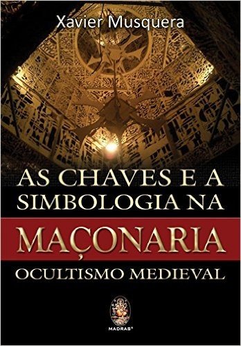 As Chaves E A Simbologia Na Maçonaria. Ocultismo Medieval